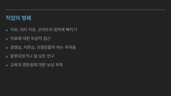 '직업의 병폐' 슬라이드. 지표와 대리 지표, 굿하트의 법칙, 자료에 대한 피상적 접근, 경쟁심과 자존심과 선점당할지 모른다는 두려움, 잘못되었거나 질 낮은 연구, 충분히 보상받지 못하는 교육과 멘토링