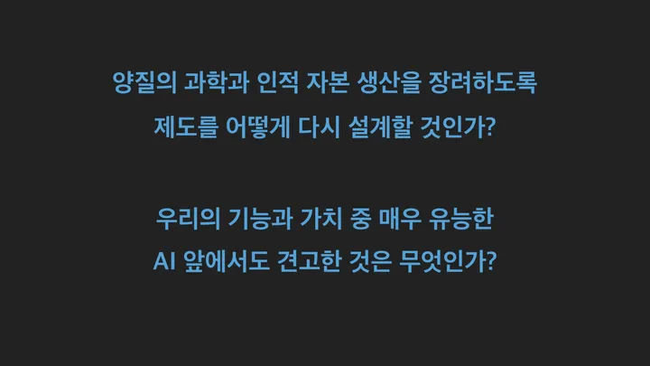 마지막 질문 슬라이드: 양질의 과학과 인적 자본 생산을 장려하도록 제도를 어떻게 다시 설계할 것인가? 우리의 기능과 가치 중 매우 유능한 AI 앞에서도 견고한 것은 무엇인가?
